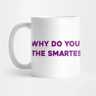 Why Do You Assume You're the Smartest in the Room? Mug